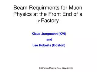 Beam Requirments for Muon Physics at the Front End of a n Factory