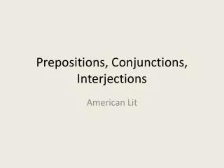 Prepositions, Conjunctions, Interjections