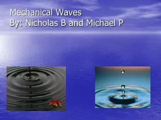 Mechanical Waves By: Nicholas B and Michael P