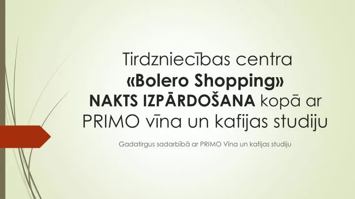 tirdzniec bas centra bolero shopping nakts izp rdo ana kop ar primo v na un kafijas studiju