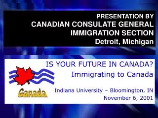 PRESENTATION BY CANADIAN CONSULATE GENERAL IMMIGRATION SECTION Detroit, Michigan