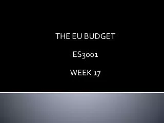 THE EU BUDGET ES3001 WEEK 17