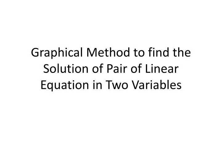 graphical method to find the solution of pair of linear equation in two variables