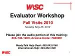 Evaluator Workshop Fall Visits 2010 Tuesday, May 25, 2010 - slide 1