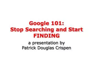 Google 101: Stop Searching and Start FINDING