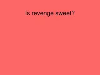 Is revenge sweet?
