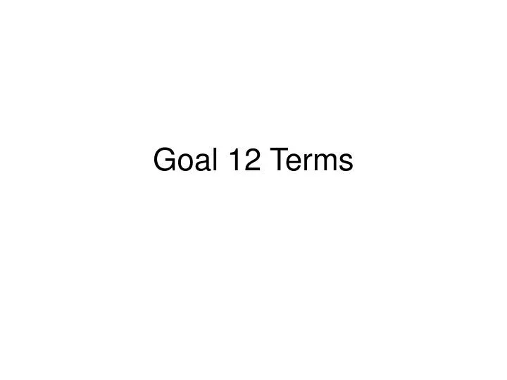 goal 12 terms