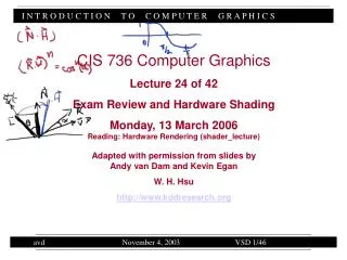 CIS 736 Computer Graphics Lecture 24 of 42 Exam Review and Hardware Shading Monday, 13 March 2006