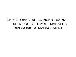 OF COLOREATAL CANCER USING SEROLOGIC TUMOR MARKERS DIAGNOSIS &amp; MANAGEMENT