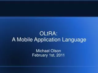 OLtRA: A Mobile Application Language Michael Olson February 1st, 2011