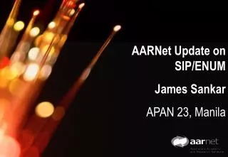 AARNet Update on SIP/ENUM James Sankar APAN 23, Manila