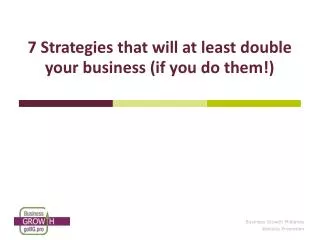 7 Strategies that will at least double your business (if you do them!)