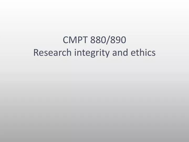 cmpt 880 890 research integrity and ethics