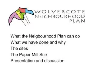 What the Neigbourhood Plan can do What we have done and why The sites The Paper Mill Site