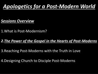 Sessions Overview What is Post-Modernism? The Power of the Gospel in the Hearts of Post-Moderns