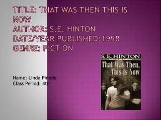 Title: That was then this is now Author: S.E. Hinton Date/Year Published:1998 Genre: Fiction