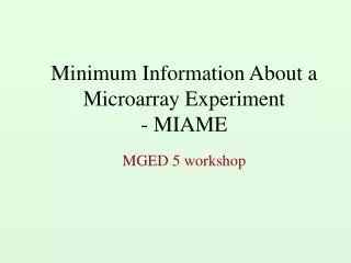 Minimum Information About a Microarray Experiment - MIAME