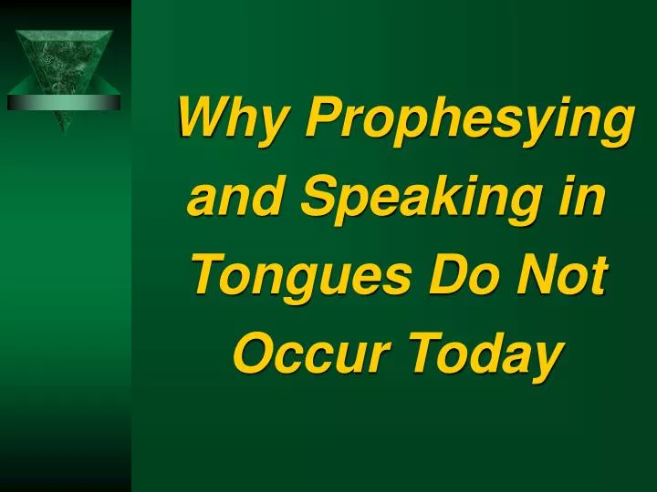 why prophesying and speaking in tongues do not occur today