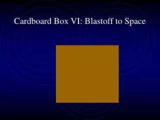 Cardboard Box VI: Blastoff to Space