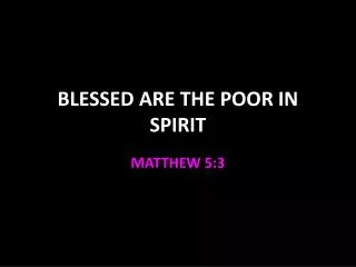 BLESSED ARE THE POOR IN SPIRIT