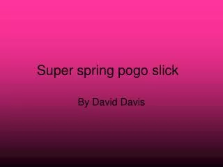 Super spring pogo slick