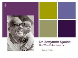 Dr. Benjamin Spock: The World’s Pediatrician