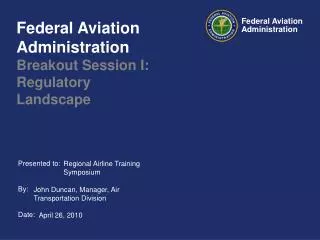 Federal Aviation Administration Breakout Session I: Regulatory Landscape