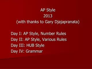 AP Style 2013 (with thanks to Gary Djajapranata ) Day I: AP Style, Number Rules