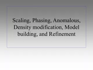 Scaling, Phasing, Anomalous, Density modification, Model building, and Refinement