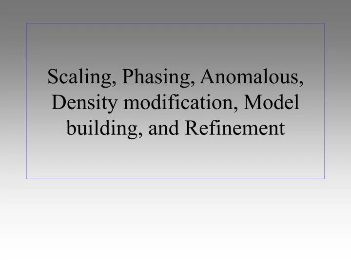 scaling phasing anomalous density modification model building and refinement