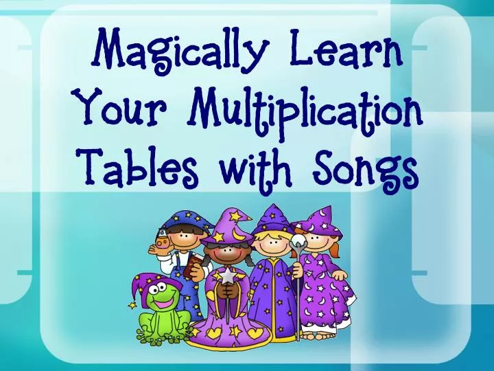 magically learn your multiplication tables with songs