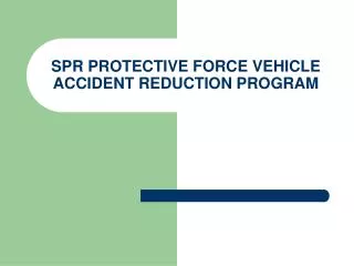 SPR PROTECTIVE FORCE VEHICLE ACCIDENT REDUCTION PROGRAM