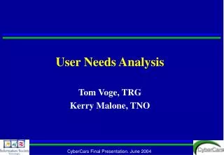 User Needs Analysis Tom Voge, TRG Kerry Malone, TNO