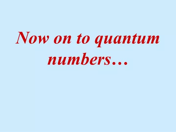 now on to quantum numbers