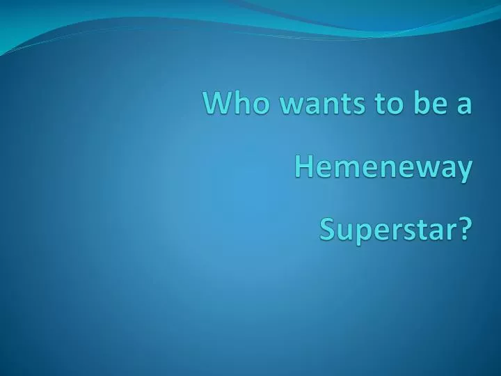 who wants to be a hemeneway superstar