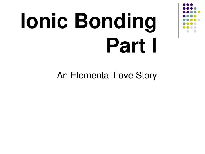 ionic bonding part i