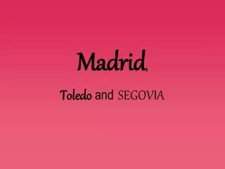 Madrid , Toledo and SEGOVIA
