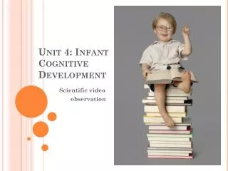 Unit 4: Infant Cognitive Development