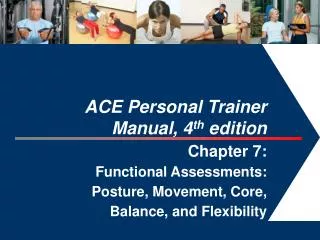 ACE Personal Trainer Manual, 4 th edition Chapter 7: Functional Assessments: