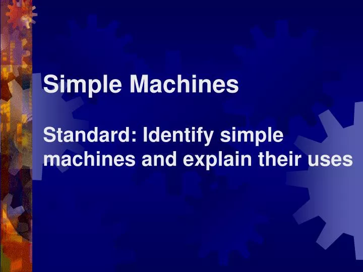 simple machines standard identify simple machines and explain their uses