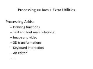 Processing == Java + Extra Utilities Processing Adds: Drawing functions