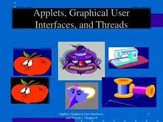Applets, Graphical User Interfaces, and Threads