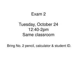 Exam 2 Tuesday, October 24 12:40-2pm Same classroom