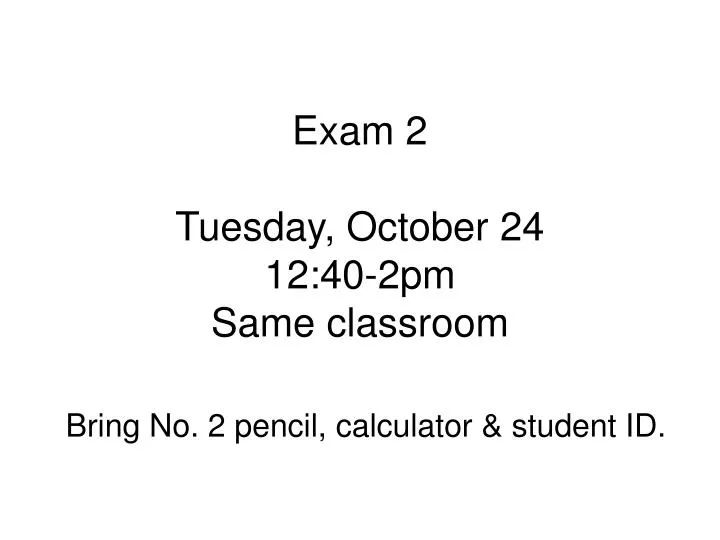exam 2 tuesday october 24 12 40 2pm same classroom