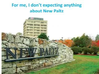 For me, I don't expecting anything about New Paltz
