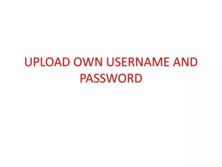 upload own username and password