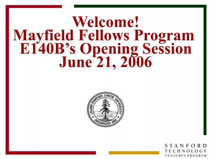 welcome mayfield fellows program e140b s opening session june 21 2006