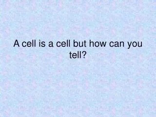 A cell is a cell but how can you tell?
