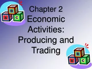 Chapter 2 Economic Activities: Producing and Trading