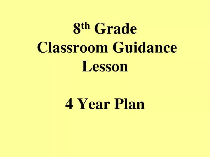 8 th grade classroom guidance lesson 4 year plan